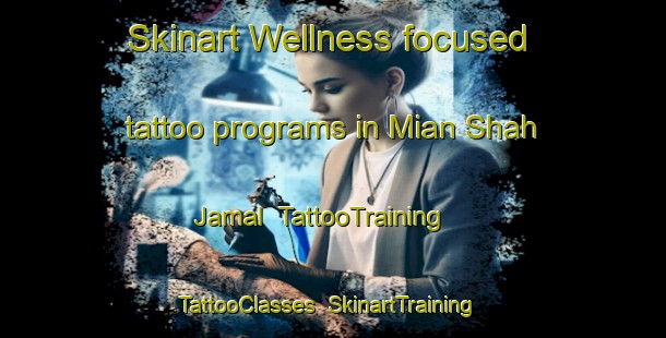 Skinart Wellness-focused tattoo programs in Mian Shah Jamal | TattooTraining | TattooClasses | SkinartTraining-Pakistan