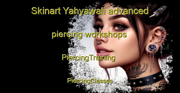 Skinart Yahyawali advanced piercing workshops | #PiercingTraining #PiercingClasses #SkinartTraining-Pakistan