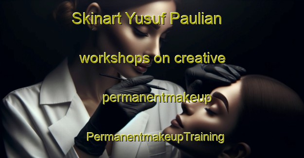 Skinart Yusuf Paulian workshops on creative permanentmakeup | PermanentmakeupTraining | PermanentmakeupClasses | SkinartTraining-Pakistan
