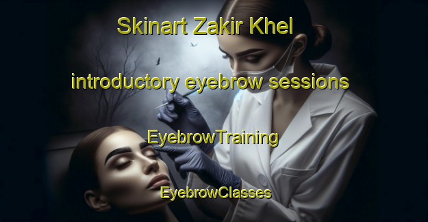 Skinart Zakir Khel introductory eyebrow sessions | EyebrowTraining | EyebrowClasses | SkinartTraining-Pakistan